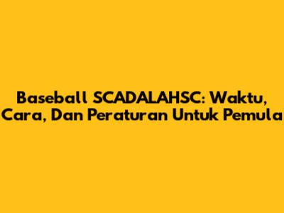 Baseball SCADALAHSC: Waktu, Cara, Dan Peraturan Untuk Pemula