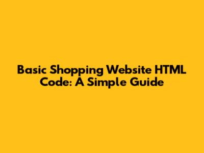 Basic Shopping Website HTML Code: A Simple Guide