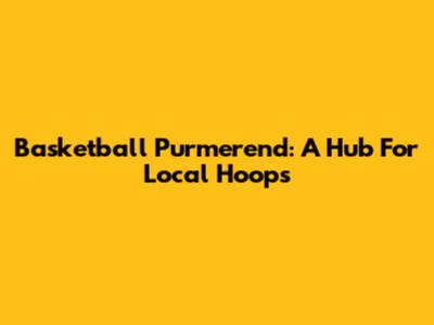 Basketball Purmerend: A Hub For Local Hoops