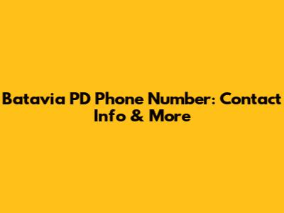 Batavia PD Phone Number: Contact Info & More
