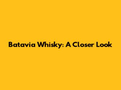Batavia Whisky: A Closer Look