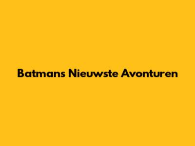 Batman's Nieuwste Avonturen