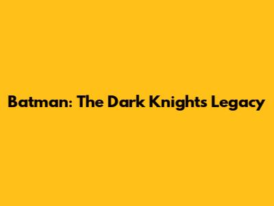 Batman: The Dark Knight's Legacy