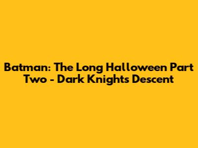 Batman: The Long Halloween Part Two - Dark Knight's Descent