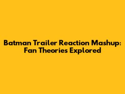 Batman Trailer Reaction Mashup: Fan Theories Explored