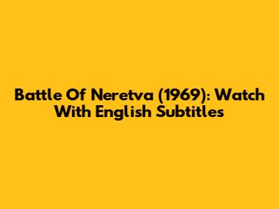 Battle Of Neretva (1969): Watch With English Subtitles