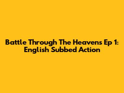 Battle Through The Heavens Ep 1: English Subbed Action