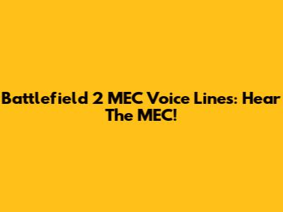 Battlefield 2 MEC Voice Lines: Hear The MEC!