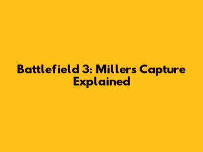 Battlefield 3: Miller's Capture Explained