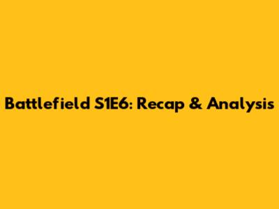 Battlefield S1E6: Recap & Analysis
