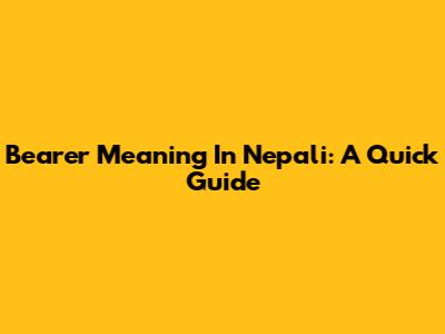 Bearer Meaning In Nepali: A Quick Guide