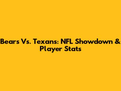 Bears Vs. Texans: NFL Showdown & Player Stats