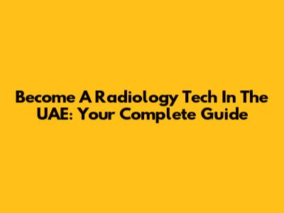 Become A Radiology Tech In The UAE: Your Complete Guide