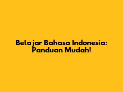 Belajar Bahasa Indonesia: Panduan Mudah!