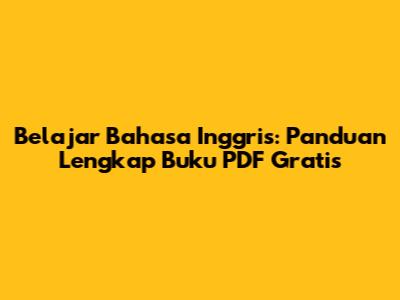 Belajar Bahasa Inggris: Panduan Lengkap Buku PDF Gratis