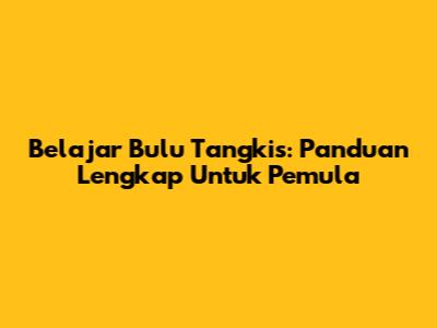 Belajar Bulu Tangkis: Panduan Lengkap Untuk Pemula