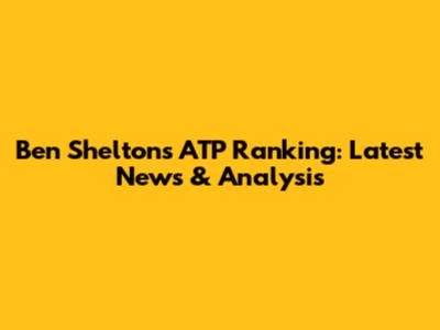 Ben Shelton's ATP Ranking: Latest News & Analysis