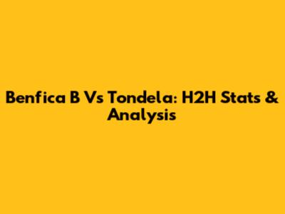 Benfica B Vs Tondela: H2H Stats & Analysis