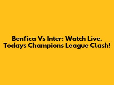Benfica Vs Inter: Watch Live, Today's Champions League Clash!