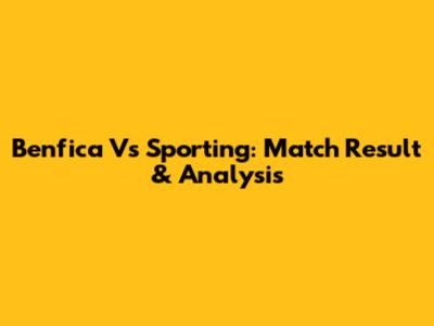 Benfica Vs Sporting: Match Result & Analysis