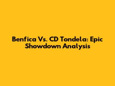 Benfica Vs. CD Tondela: Epic Showdown Analysis