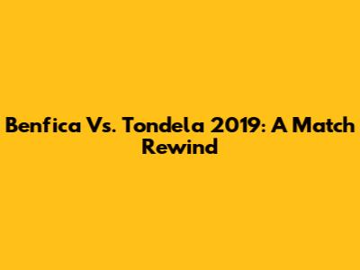 Benfica Vs. Tondela 2019: A Match Rewind