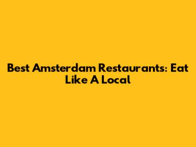 Best Amsterdam Restaurants: Eat Like A Local
