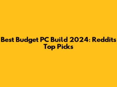 Best Budget PC Build 2024: Reddit's Top Picks