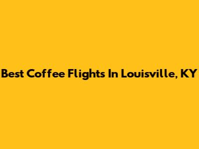 Best Coffee Flights In Louisville, KY