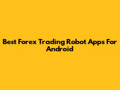 Best Forex Trading Robot Apps For Android