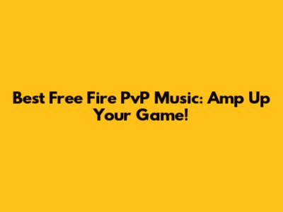 Best Free Fire PvP Music: Amp Up Your Game!