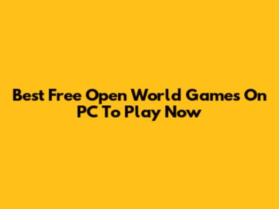 Best Free Open World Games On PC To Play Now