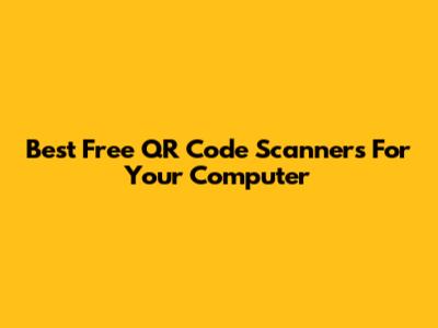 Best Free QR Code Scanners For Your Computer
