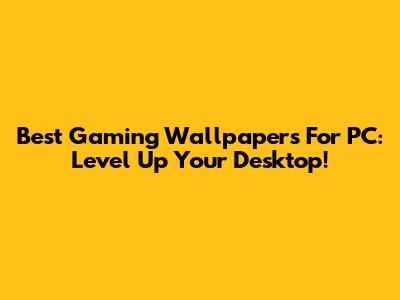 Best Gaming Wallpapers For PC: Level Up Your Desktop!