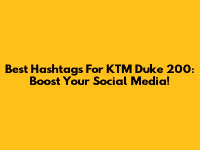 Best Hashtags For KTM Duke 200: Boost Your Social Media!