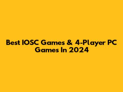 Best IOSC Games & 4-Player PC Games In 2024