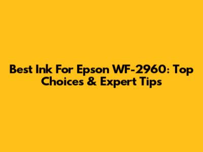 Best Ink For Epson WF-2960: Top Choices & Expert Tips