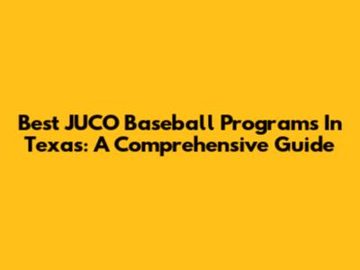 Best JUCO Baseball Programs In Texas: A Comprehensive Guide