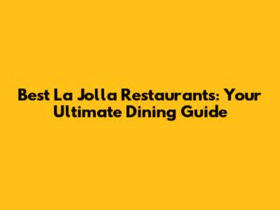 Best La Jolla Restaurants: Your Ultimate Dining Guide