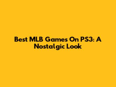 Best MLB Games On PS3: A Nostalgic Look