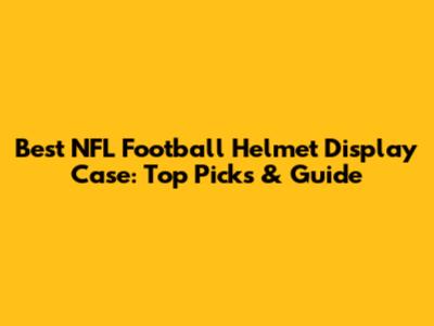 Best NFL Football Helmet Display Case: Top Picks & Guide