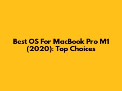 Best OS For MacBook Pro M1 (2020): Top Choices