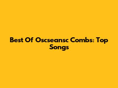 Best Of Oscseansc Combs: Top Songs
