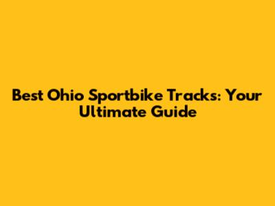 Best Ohio Sportbike Tracks: Your Ultimate Guide