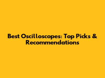 Best Oscilloscopes: Top Picks & Recommendations