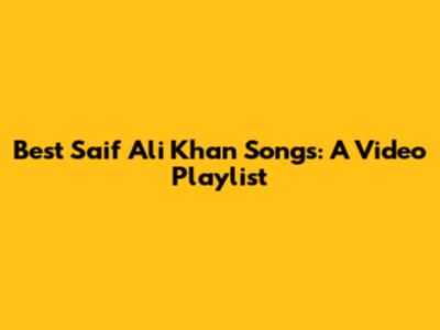 Best Saif Ali Khan Songs: A Video Playlist