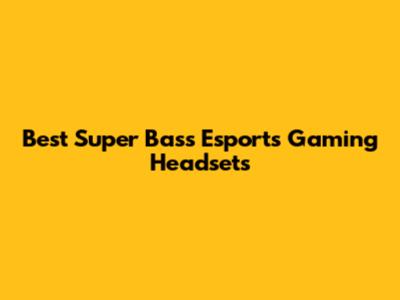 Best Super Bass Esports Gaming Headsets