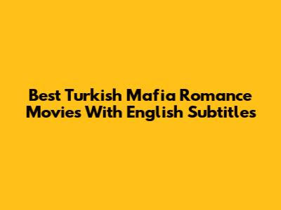 Best Turkish Mafia Romance Movies With English Subtitles