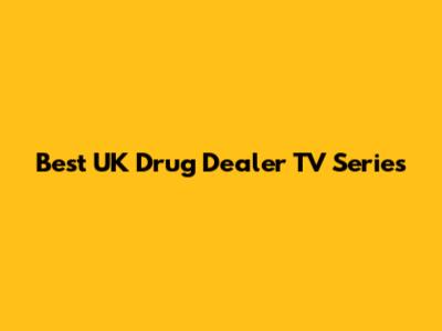 Best UK Drug Dealer TV Series