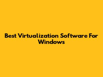 Best Virtualization Software For Windows